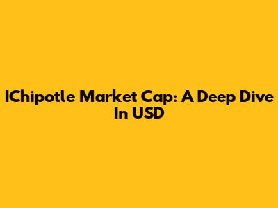 IChipotle Market Cap: A Deep Dive In USD