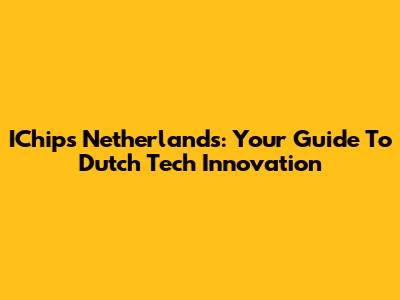 IChips Netherlands: Your Guide To Dutch Tech Innovation