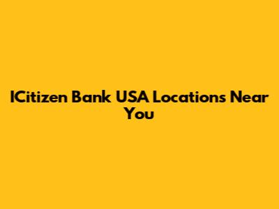 ICitizen Bank USA Locations Near You