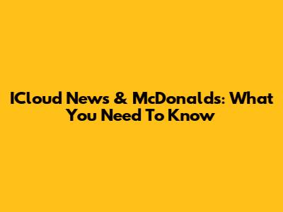 ICloud News & McDonald's: What You Need To Know