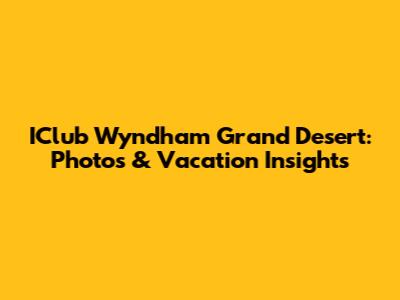 IClub Wyndham Grand Desert: Photos & Vacation Insights