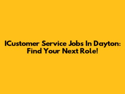 ICustomer Service Jobs In Dayton: Find Your Next Role!