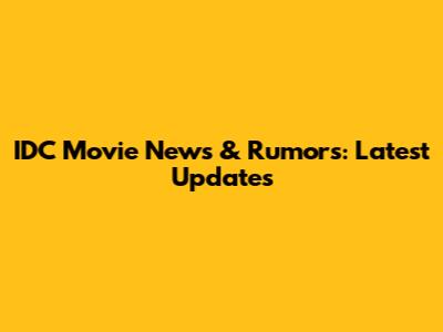 IDC Movie News & Rumors: Latest Updates