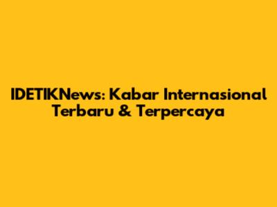IDETIKNews: Kabar Internasional Terbaru & Terpercaya