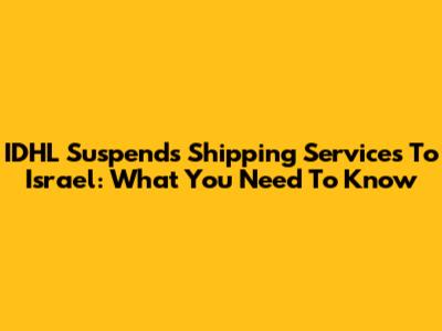 IDHL Suspends Shipping Services To Israel: What You Need To Know