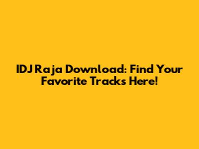 IDJ Raja Download: Find Your Favorite Tracks Here!