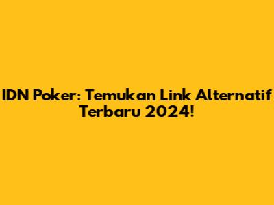 IDN Poker: Temukan Link Alternatif Terbaru 2024!