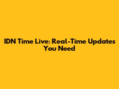 IDN Time Live: Real-Time Updates You Need