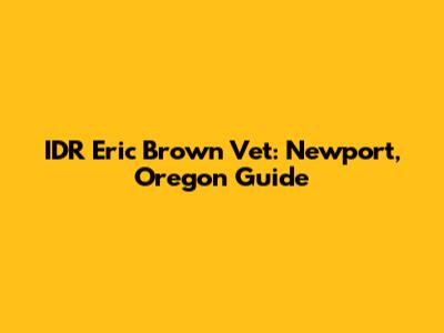 IDR Eric Brown Vet: Newport, Oregon Guide
