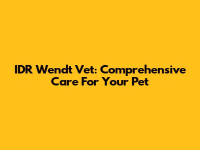 IDR Wendt Vet: Comprehensive Care For Your Pet