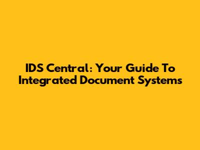 IDS Central: Your Guide To Integrated Document Systems