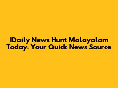 IDaily News Hunt Malayalam Today: Your Quick News Source