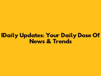 IDaily Updates: Your Daily Dose Of News & Trends