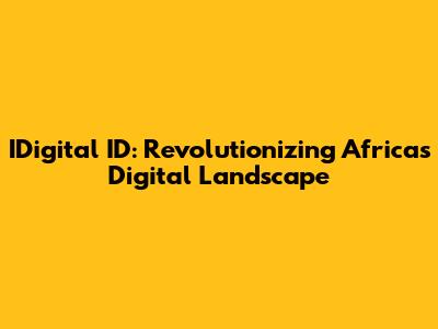 IDigital ID: Revolutionizing Africa's Digital Landscape