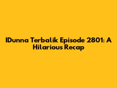 IDunna Terbalik Episode 2801: A Hilarious Recap