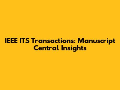 IEEE ITS Transactions: Manuscript Central Insights