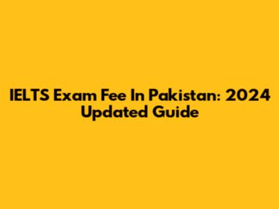 IELTS Exam Fee In Pakistan: 2024 Updated Guide