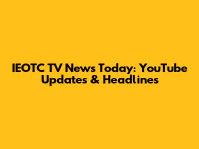 IEOTC TV News Today: YouTube Updates & Headlines