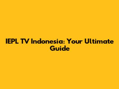 IEPL TV Indonesia: Your Ultimate Guide
