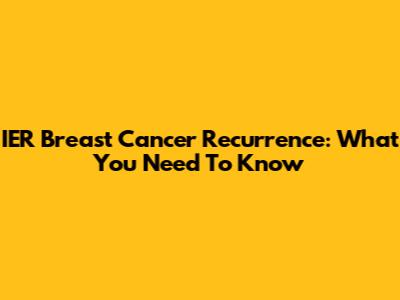 IER Breast Cancer Recurrence: What You Need To Know
