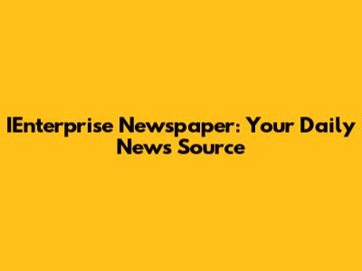 IEnterprise Newspaper: Your Daily News Source