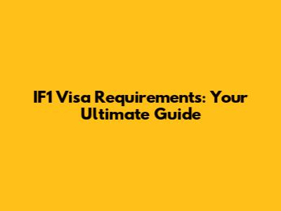 IF1 Visa Requirements: Your Ultimate Guide