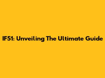 IF51: Unveiling The Ultimate Guide