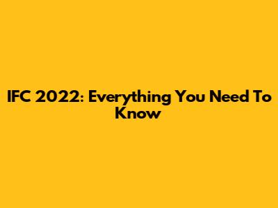 IFC 2022: Everything You Need To Know