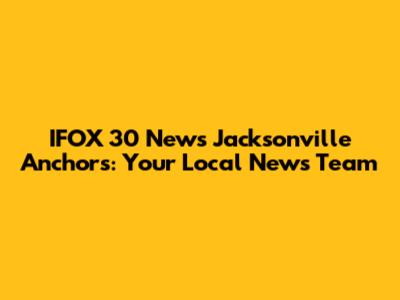 IFOX 30 News Jacksonville Anchors: Your Local News Team