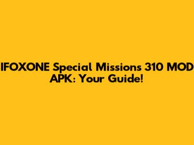 IFOXONE Special Missions 310 MOD APK: Your Guide!
