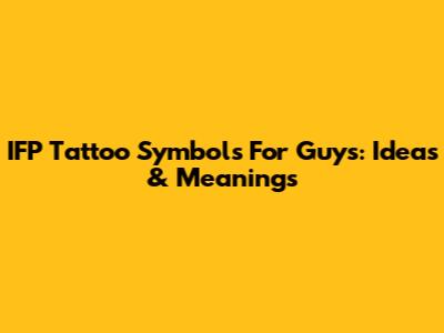 IFP Tattoo Symbols For Guys: Ideas & Meanings