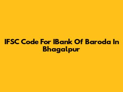 IFSC Code For IBank Of Baroda In Bhagalpur