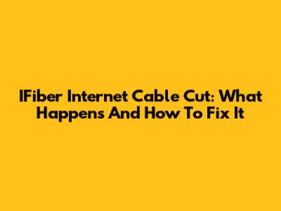 IFiber Internet Cable Cut: What Happens And How To Fix It