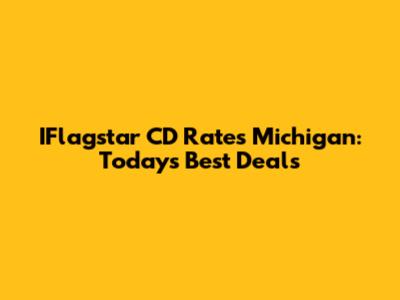 IFlagstar CD Rates Michigan: Today's Best Deals