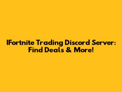 IFortnite Trading Discord Server: Find Deals & More!