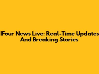 IFour News Live: Real-Time Updates And Breaking Stories