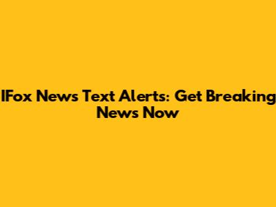 IFox News Text Alerts: Get Breaking News Now