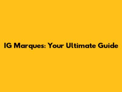 IG Marques: Your Ultimate Guide