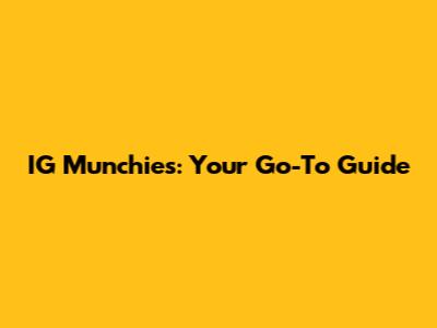 IG Munchies: Your Go-To Guide