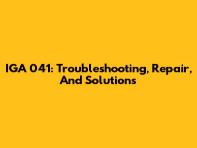 IGA 041: Troubleshooting, Repair, And Solutions