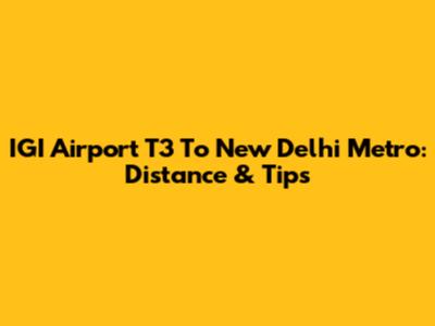IGI Airport T3 To New Delhi Metro: Distance & Tips