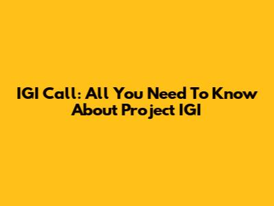 IGI Call: All You Need To Know About Project IGI