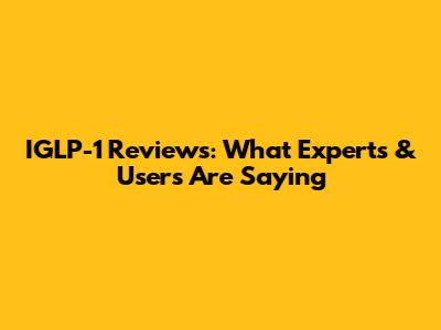 IGLP-1 Reviews: What Experts & Users Are Saying