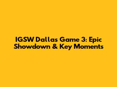 IGSW Dallas Game 3: Epic Showdown & Key Moments