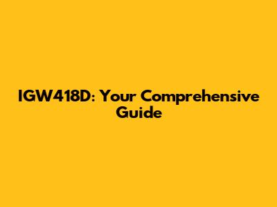 IGW418D: Your Comprehensive Guide