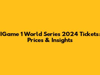 IGame 1 World Series 2024 Tickets: Prices & Insights