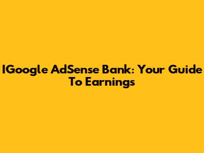 IGoogle AdSense Bank: Your Guide To Earnings
