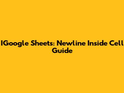 IGoogle Sheets: Newline Inside Cell Guide