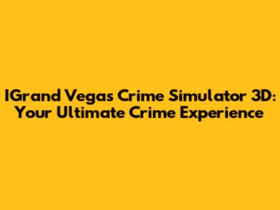 IGrand Vegas Crime Simulator 3D: Your Ultimate Crime Experience