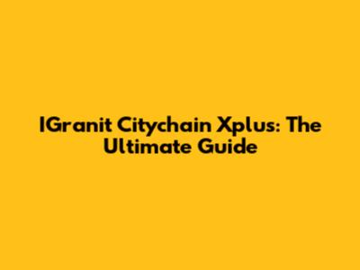 IGranit Citychain Xplus: The Ultimate Guide